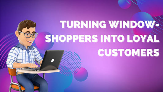 7 Tactics for Turning Window-Shoppers Into Loyal Customers