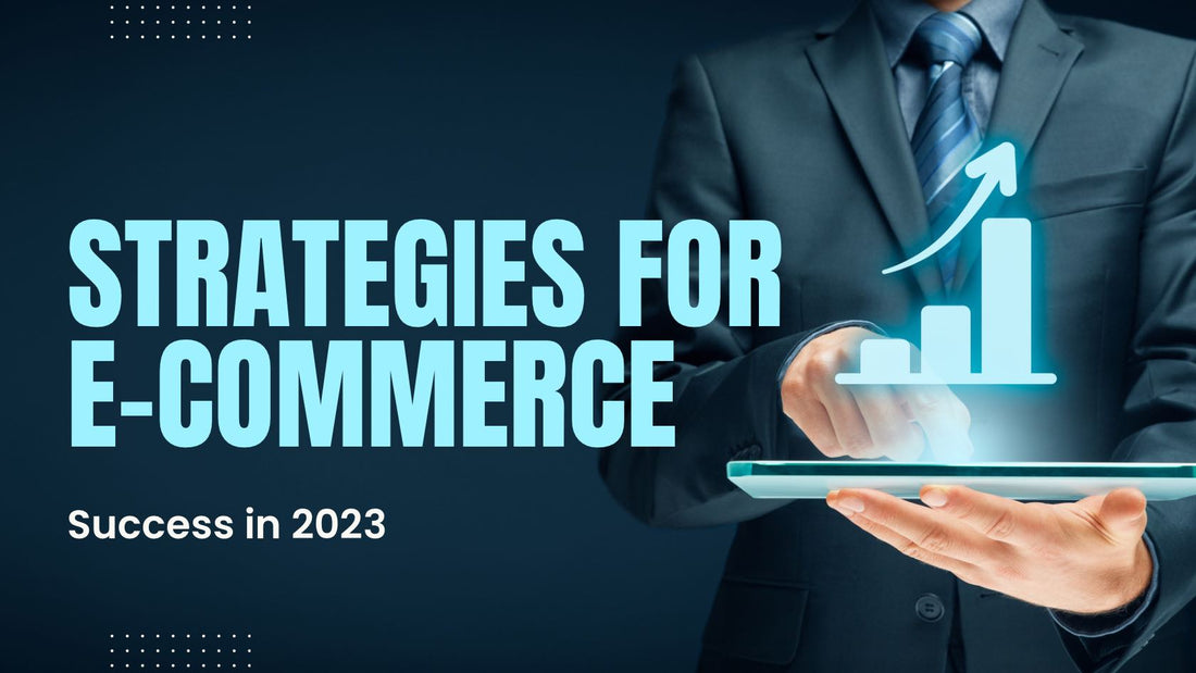 Strategies for E-commerce Success in 2023